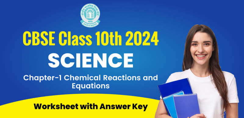 CBSE Class 10th Science 2024: Chapter-1 Chemical Reactions and Equations Worksheet with Answer Key