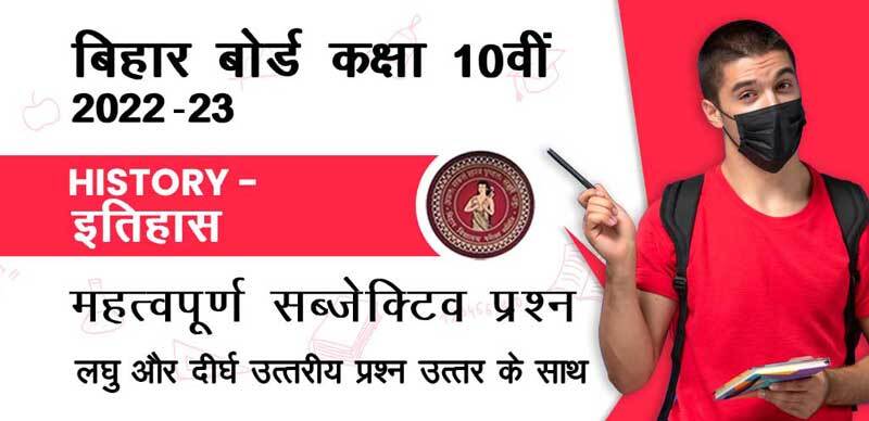 बिहार बोर्ड 10वीं कक्षा 2022-23  : History - इतिहास महत्वपूर्ण सब्जेक्टिव  प्रश्‍न ( लघु उत्तरीय  और दीर्घ उत्तरीय प्रश्‍न उत्तर के साथ ) 