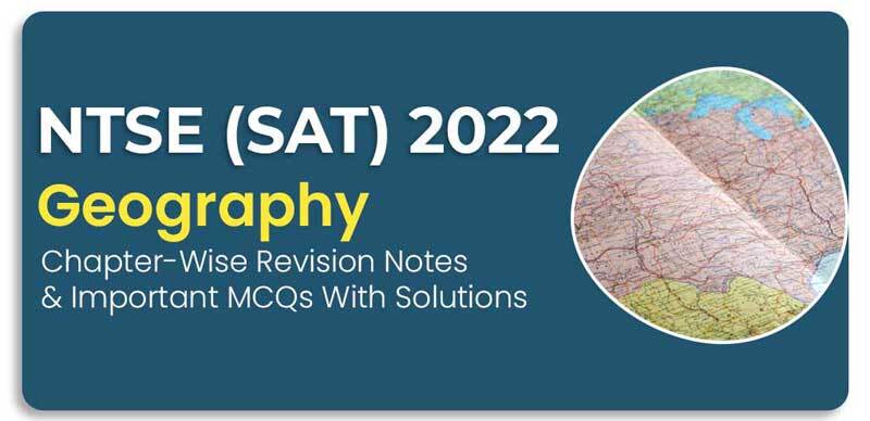 NTSE (SAT) 2022 : Geography Chapter-Wise Revision Notes & Important MCQs With Solutions