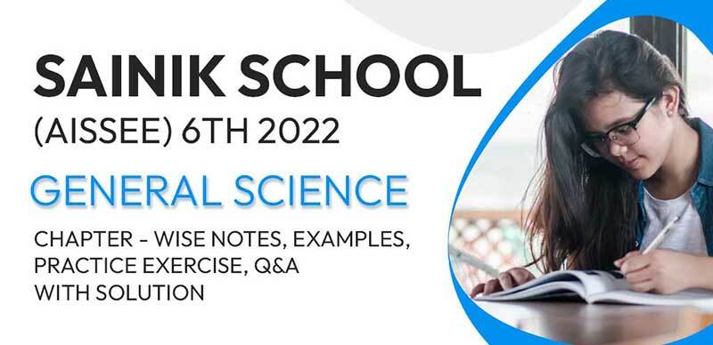 Sainik School (AISSEE) 6th 2022 : General Science Chapter - wise Notes, Examples, Practice Exercise, Q&A with Solution