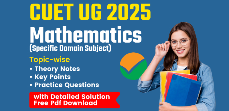 CUET UG 2025: Mathematics (Specific Domain) – Topic-wise Theory Notes, Key Points, and Practice Questions with Detailed Solutions – Free PDF Download