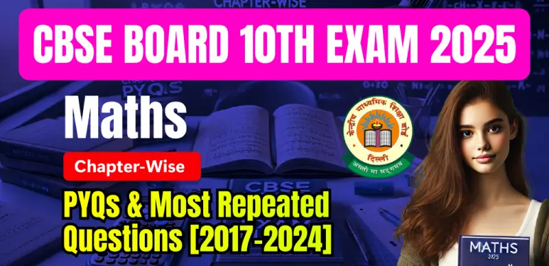 CBSE 10th Maths 2025: Chapter-Wise PYQs & Most Repeated Questions [2017-2024]  – Free PDF