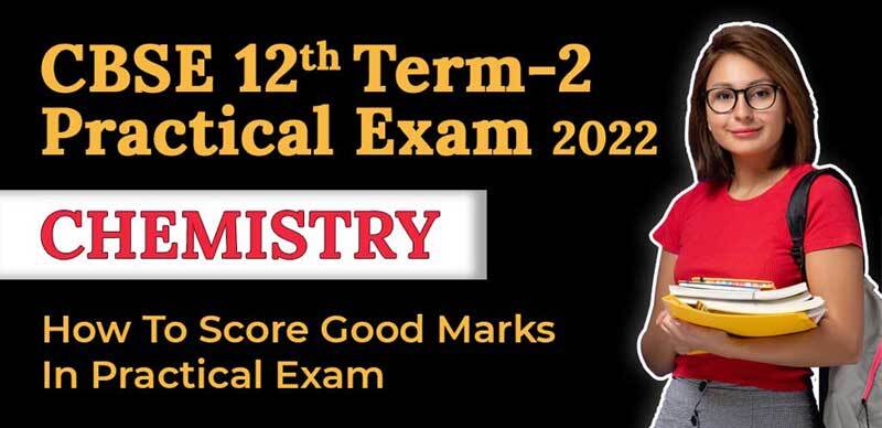 CBSE 12th Term-2 Chemistry Practical Exam 2022  : How To Score Good Marks In Practical Exam
