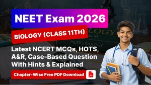NEET Exam 2026 Biology (Class 11th): Chapter-Wise NCERT MCQs, HOTS, A&R, Case-Based Question With Hints & Explained - Free PDF