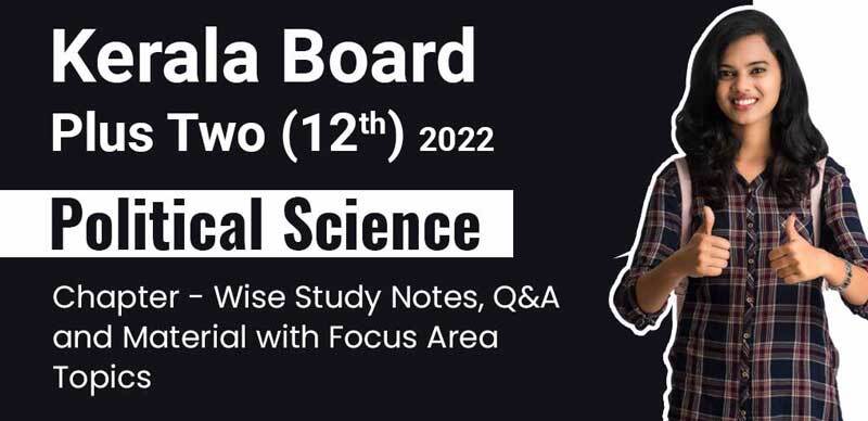 Kerala Board Plus Two (12th) 2022 : Political Science Chapter - Wise Study Notes, Q&A and Material with Focus Area Topics