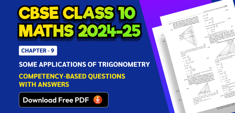 CBSE Class 10 Maths 2024-25: Chapter 9 Some Applications of Trigonometry Competency-Based Questions with Answers; Download Free PDF