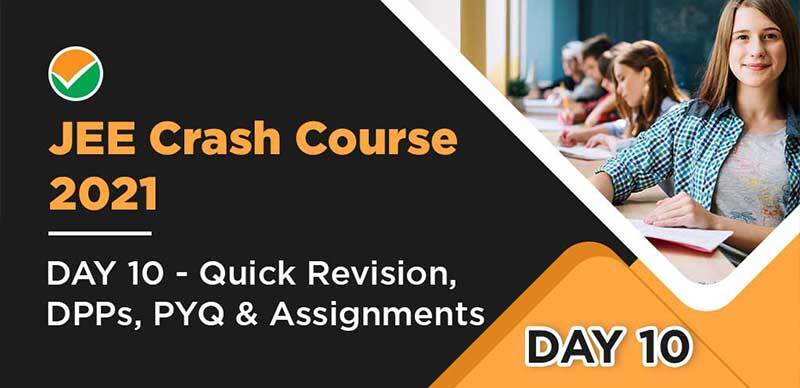 JEE Crash Course 2021 : DAY 10 - Quick Revision, DPPs, PYQ & Assignments