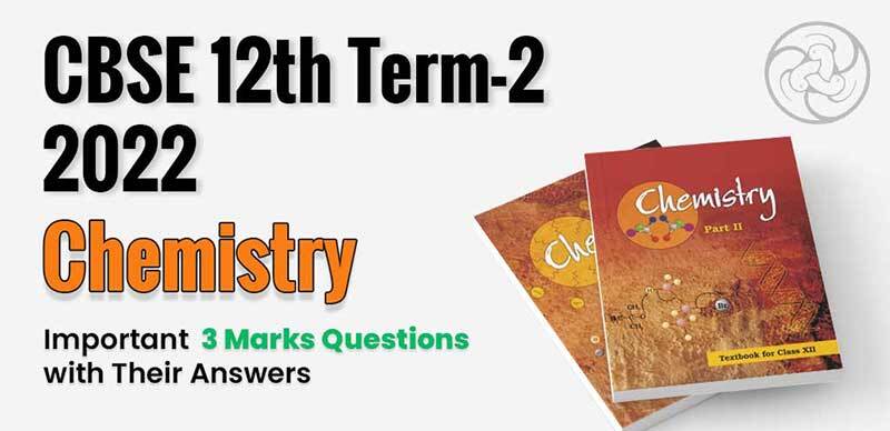 CBSE 12th Term-2 2022 : Chemistry Important Questions With Their Answers (3 Marks)