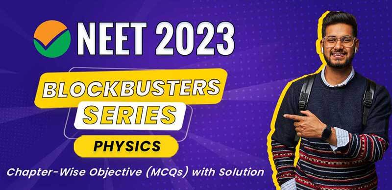 NEET BlockBuster Series 2023 : Physics Chapter-Wise Objective (MCQs) with Solution