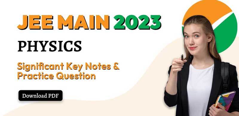 JEE Main Physics Exam 2023 : Significant Key Notes & Practice Question; Download PDF