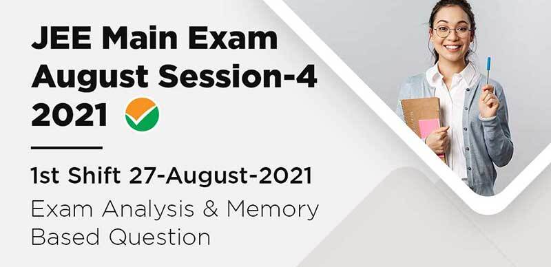 JEE Main Exam August Session-4 2021 : 1st Shift 27-August-2021 Exam Analysis & Memory Based Question