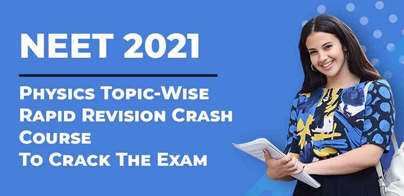 NEET 2021 : Physics Topic-Wise Rapid Revision Crash Course To Crack The Exam