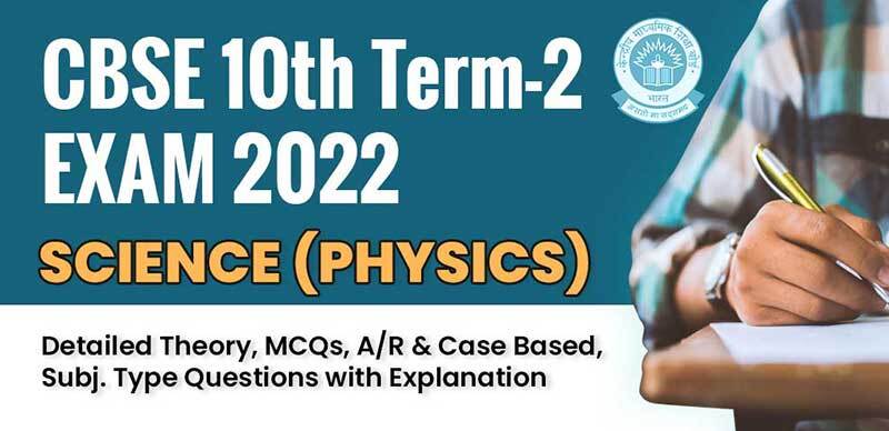 CBSE 10th Term 2 Exam 2022 : Science (Physics) Detailed Theory, MCQs, A/R & Case-Based, Subj. Type Questions with Explanation