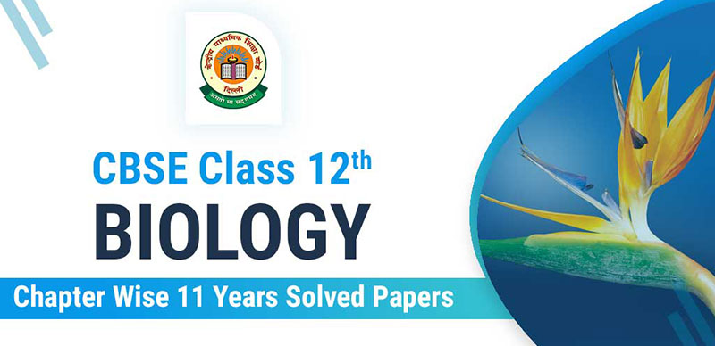 CBSE Class 12th Biology: Chapter Wise 11 Years Solved Papers