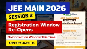 JEE Main 2026 Session 2: Registration Reopened – Apply Before March 13, No Correction Window