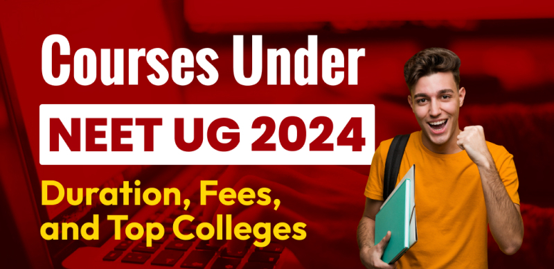 Courses Under NEET UG 2024 : Complete List of Courses, Duration, Fees, and Top Colleges