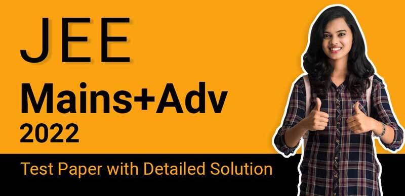 JEE Mains+Adv 2022 : Test Paper with Detailed Solution