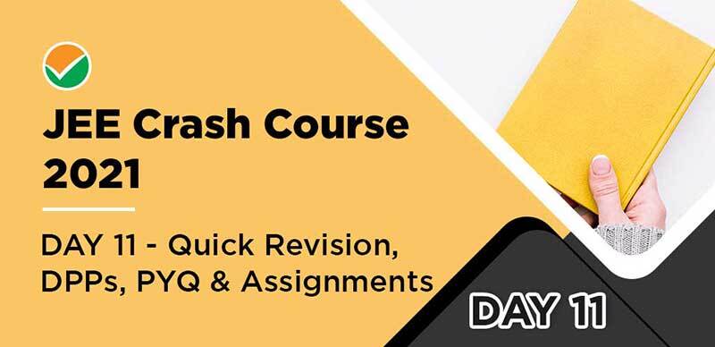 JEE Crash Course 2021 : DAY 11 - Quick Revision, DPPs, PYQ & Assignments