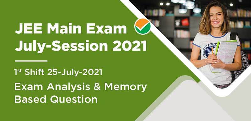 JEE Main Exam July-Session 2021 : 1st Shift 25-July-2021 Exam Analysis & Memory Based Question