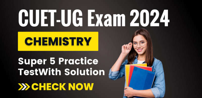 CUET-UG Exam 2024 Chemistry : 5 Super Practice Tests With Solutions