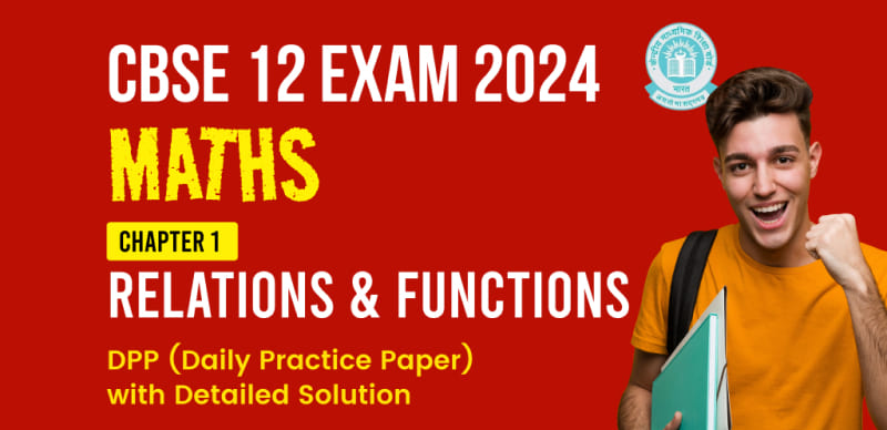 CBSE 12 Maths Exam 2024 : Chapter 1 (Relations & Functions) DPP (Daily Practice Paper) with Detailed Solution
