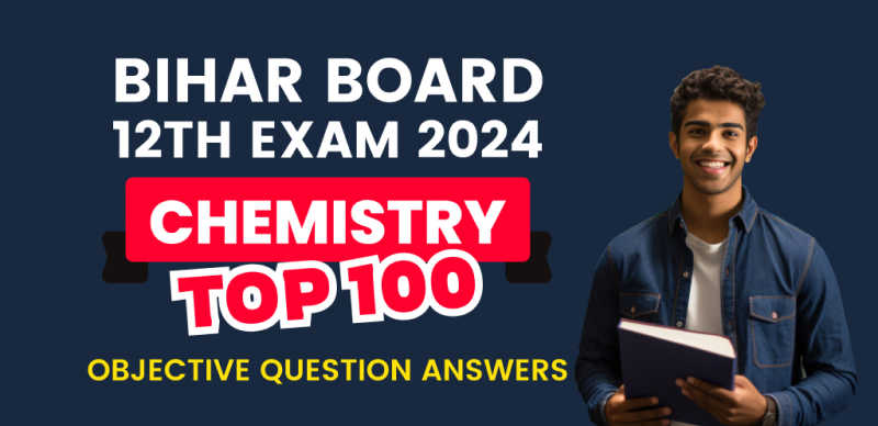 Bihar Board 12th Chemistry Exam 2024 : VVI Important रसायन विज्ञान Top 100 ऑब्जेक्टिव प्रश्न (Objective Question) उत्तर के साथ; रटलो 6 फरवरी के लिए