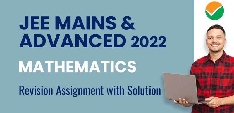 JEE Mains & Advanced 2022 : Mathematics Revision Assignment With Solution