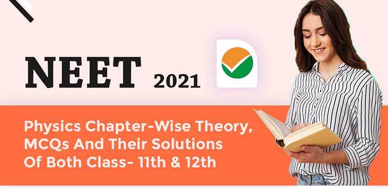 NEET 2021 : Physics Chapter-Wise Theory, MCQs And Their Solutions Of Both Class- 11th & 12th
