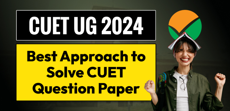 CUET Exam 2024 : Best Approach to Solve CUET Question Paper