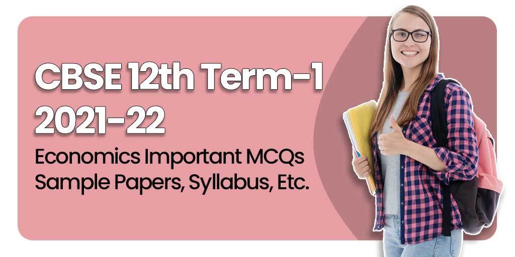 CBSE 12th Term-1 2021-22 : Economics Important MCQs, Sample Papers, Syllabus, Etc.