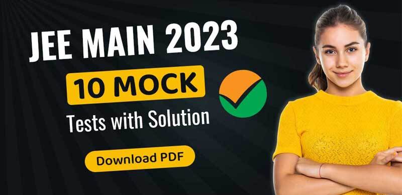 JEE Main 2023 : 10 Mock Tests with Solution; Download PDF
