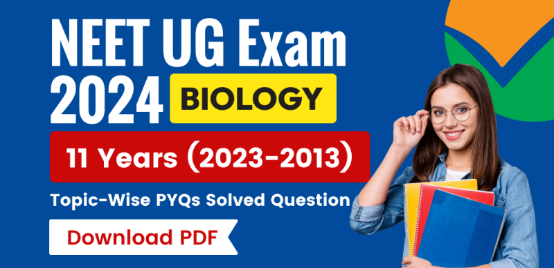 NEET UG Exam 2024 Biology : 11 Years Topic-Wise Previous Year Questions (PYQs) Solved; Download PDF