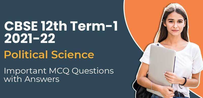 CBSE 12th Term-1 2021-22 : Political Science Important MCQ Questions with Answers