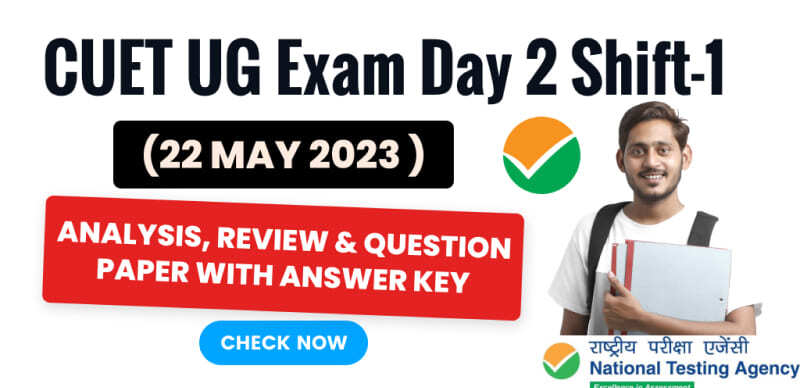 CUET UG Exam Day 2 Slot-1 (22 May 2023 ) : Analysis, Review & Question Paper with Answer Key