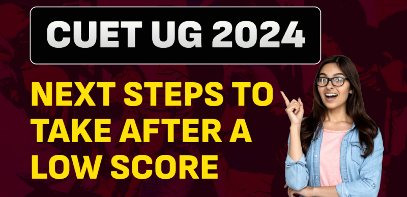 CUET UG 2024 : Next Steps to Take After a Low Score; Details Here