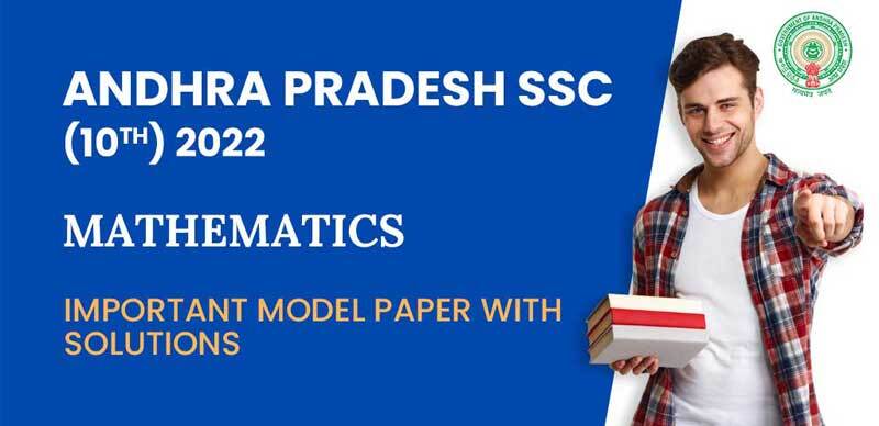 Andhra Pradesh SSC (10th) 2022 : Mathematics Important Model Paper with Solutions