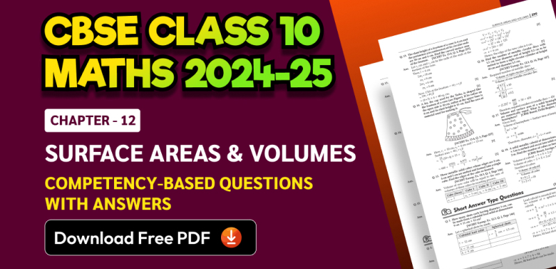 CBSE Class 10 Maths 2024-25: Chapter 12 Surface Areas and Volumes Competency-Based Questions with Answers; Download Free PDF