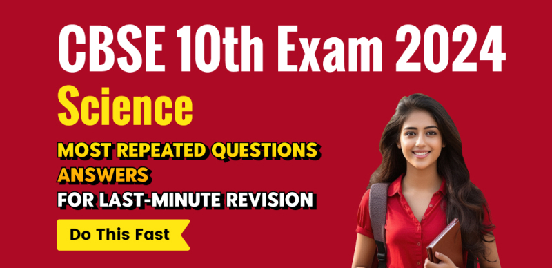 CBSE Class 10 Science Exam 2024 : Chapter-Wise Important Most Repeated Questions with Answers to Secure Good Marks