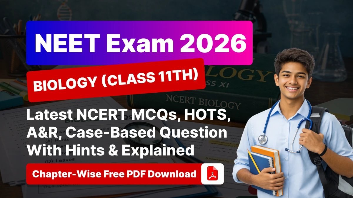 NEET Exam 2026 Biology (Class 11th): Chapter-Wise NCERT MCQs, HOTS, A&R, Case-Based Question With Hints & Explained - Free PDF