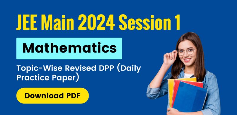 JEE Main Session-1 Exam 2024 : Mathematics Topic-Wise Revised DPP (Daily Practice Paper); Download PDF