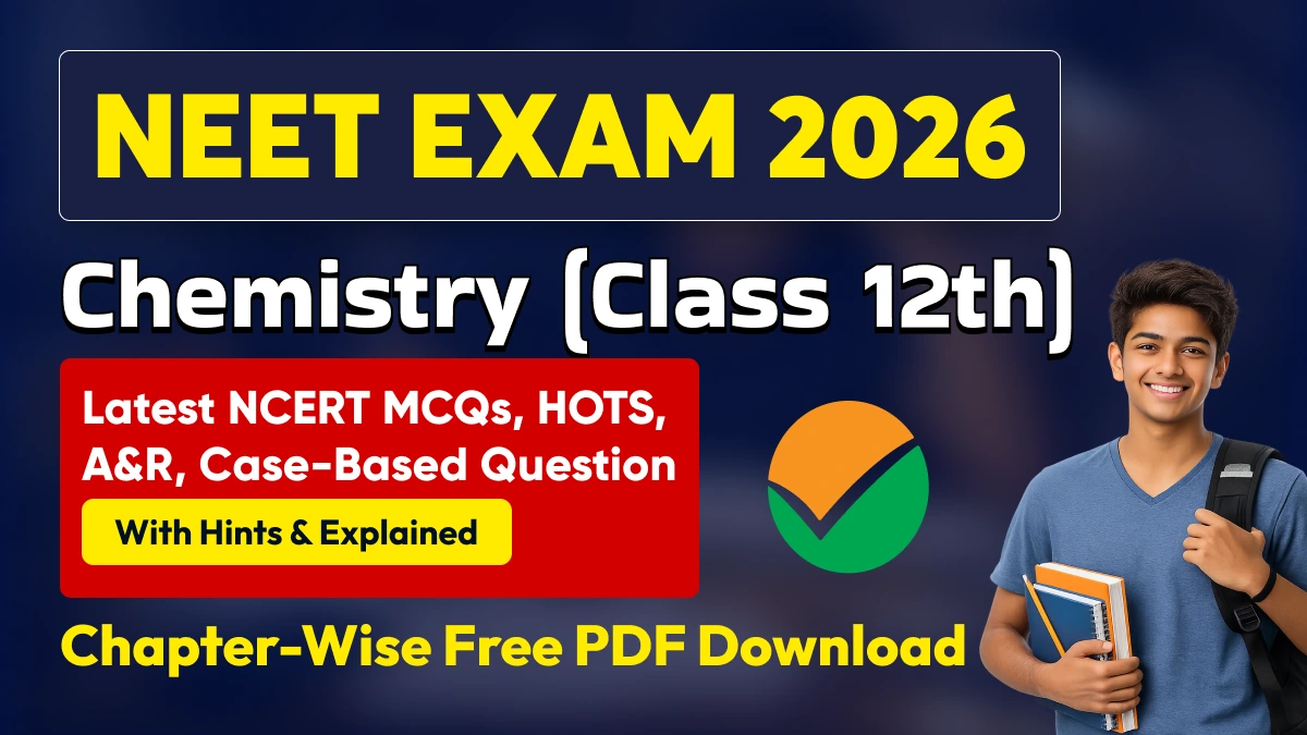 NEET Exam 2026 Chemistry (Class 12th): Chapter-Wise Theory Notes, NCERT MCQs, A&R, Case-Based Question With Explanation PDF