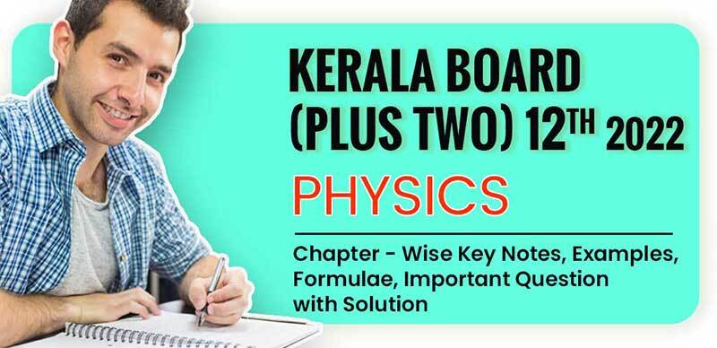 Kerala Board (Plus Two)12th 2022 : Physics Chapter - Wise Key Notes, Examples, Formulae, Important Question with Solution