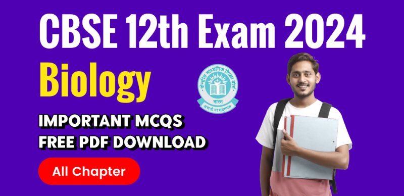 CBSE Class 12 Biology Exam 2024 : Chapter-Wise Important MCQs; Free PDF Download