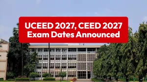 UCEED, CEED 2027 Exam Dates Announced — Check IIT Bombay Schedule & Registration Details Soon
