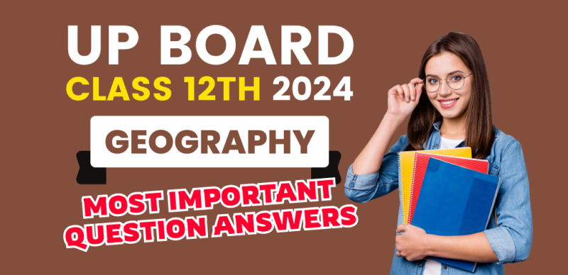 UP Class 12 Geography Exam 2024 : Most Important Question with Answers