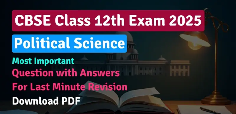 CBSE 12th Political Science Exam 2025 : Most Important Question Answers For Last Minute Revision