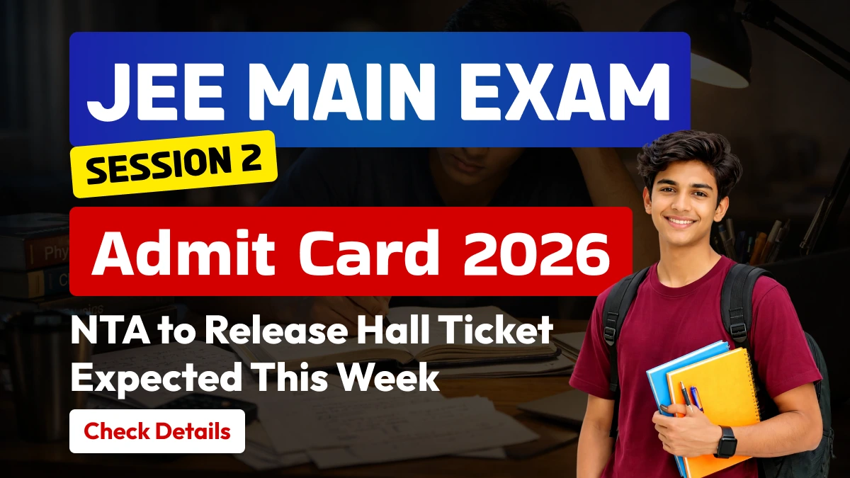 JEE Main Session 2 Admit Card 2026: NTA to Release Hall Ticket Expected This Week; Check Details