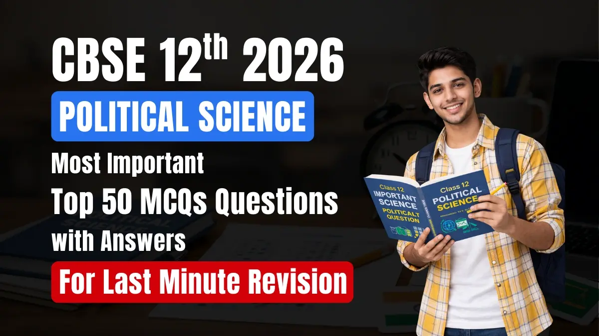 CBSE 12 Political Science Exam 2025-26: Top 50 Most Important MCQs with Answers for Last-Minute Revision