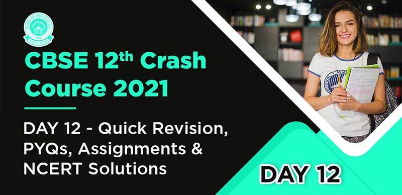 CBSE 12th Crash Course 2021 : DAY 12 - Quick Revision, PYQ, Assignments & NCERT Solutions