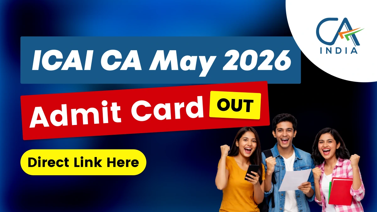 ICAI CA May 2026 Admit Card Out: Intermediate & Final Hall Ticket Released - Download Now